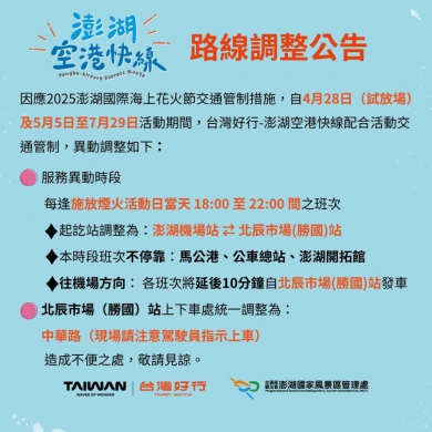 因應2025澎湖國際海上花火節交通管制措施  澎湖空港快線路線調整公告  自4月28日（試放場）及5月5日至7月29日活動期間，台灣好行空港快線配合活動交通管制